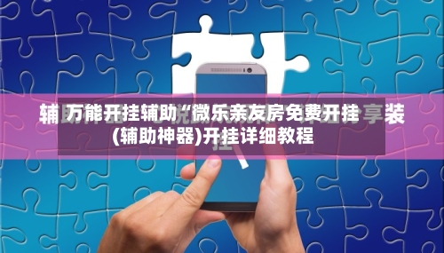 万能开挂辅助“微乐亲友房免费开挂(辅助神器)开挂详细教程