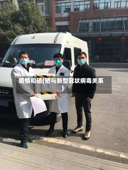 疫情和硒(硒与新型冠状病毒关系)