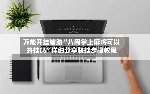 万能开挂辅助“八闽掌上麻将可以开挂吗”详细分享装挂步骤教程-第1张图片