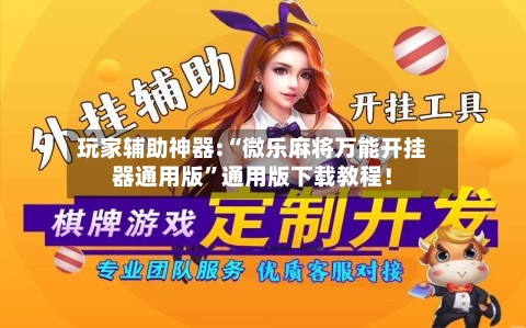 玩家辅助神器:“微乐麻将万能开挂器通用版”通用版下载教程！-第1张图片