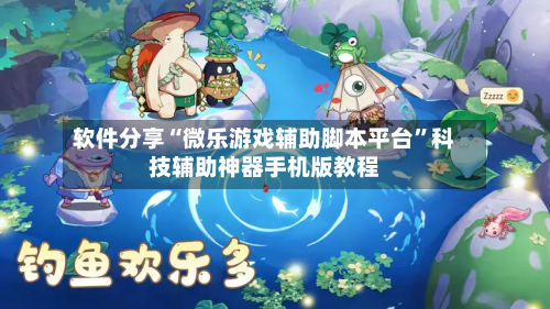 软件分享“微乐游戏辅助脚本平台”科技辅助神器手机版教程