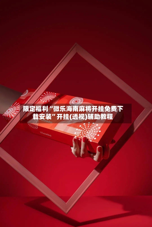 限定福利“微乐海南麻将开挂免费下载安装	”开挂(透视)辅助教程-第1张图片