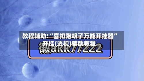 教程辅助!“喜扣跑胡子万能开挂器”开挂(透视)辅助教程