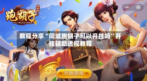 教程分享“同城跑胡子可以开挂吗”开挂辅助透视教程-第1张图片