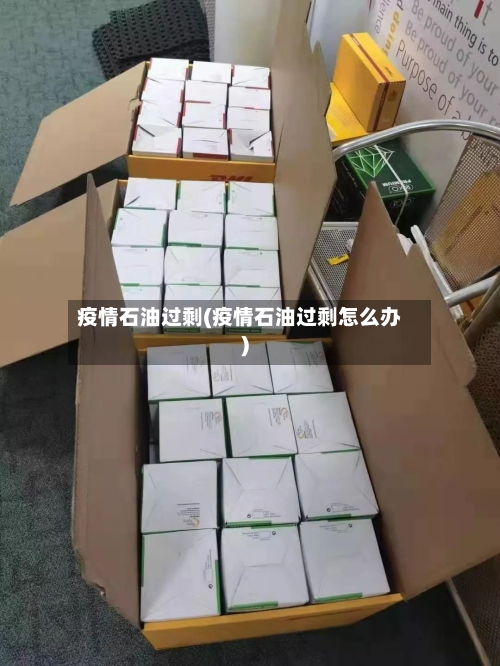 疫情石油过剩(疫情石油过剩怎么办)