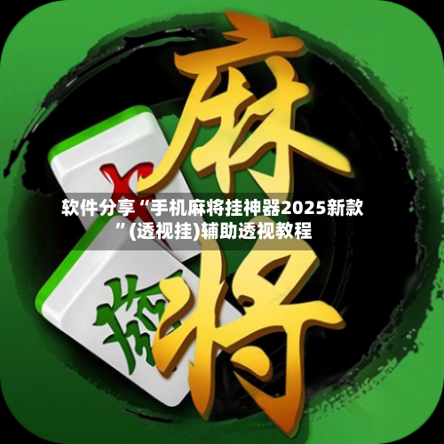 软件分享“手机麻将挂神器2025新款”(透视挂)辅助透视教程