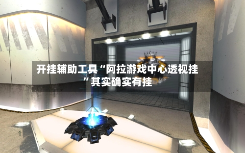 开挂辅助工具“阿拉游戏中心透视挂”其实确实有挂