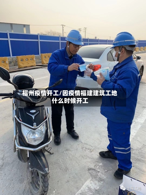 福州疫情开工/因疫情福建建筑工地什么时候开工