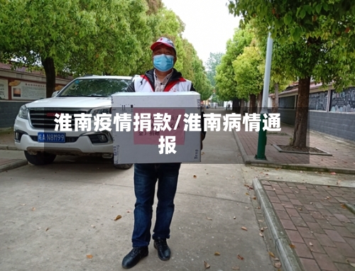 淮南疫情捐款/淮南病情通报