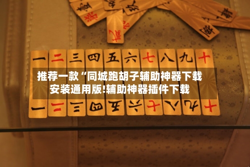 推荐一款“同城跑胡子辅助神器下载安装通用版!辅助神器插件下载