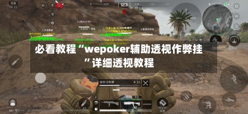 必看教程“wepoker辅助透视作弊挂”详细透视教程