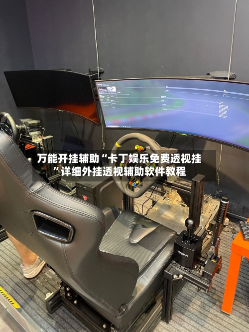 万能开挂辅助“卡丁娱乐免费透视挂”详细外挂透视辅助软件教程-第1张图片