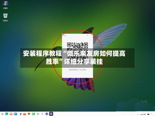 安装程序教程“微乐亲友房如何提高胜率”详细分享装挂