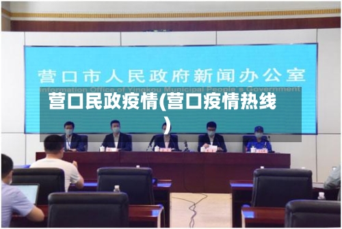 营口民政疫情(营口疫情热线)
