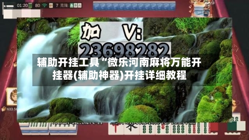辅助开挂工具“微乐河南麻将万能开挂器(辅助神器)开挂详细教程