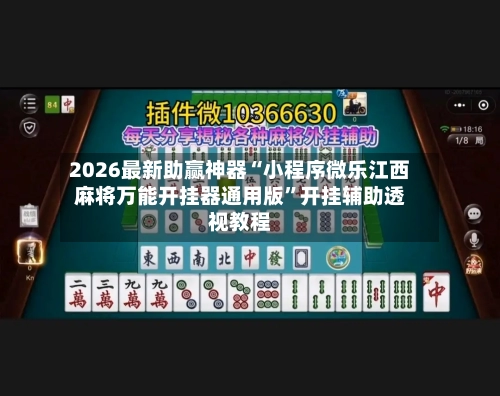 2026最新助赢神器“小程序微乐江西麻将万能开挂器通用版”开挂辅助透视教程