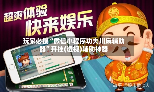玩家必搜“微信小程序功夫川麻辅助器”开挂(透视)辅助神器