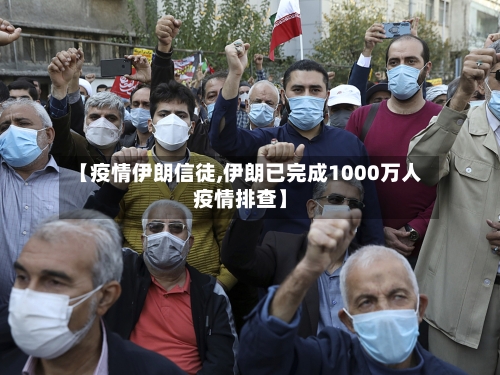 【疫情伊朗信徒,伊朗已完成1000万人疫情排查】