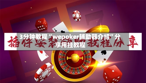 3分钟教程“wepoker辅助器介绍”分享用挂教程-第1张图片