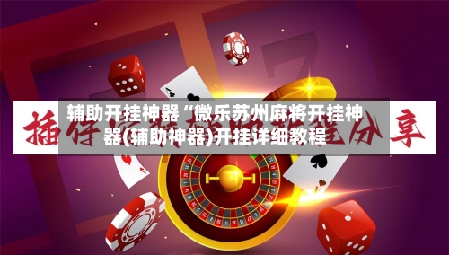 辅助开挂神器“微乐苏州麻将开挂神器(辅助神器)开挂详细教程-第2张图片