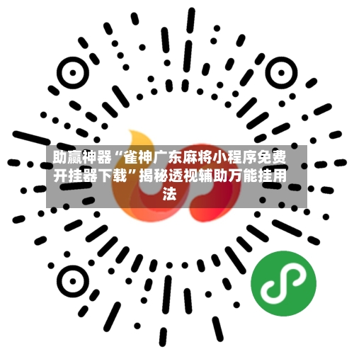 助赢神器“雀神广东麻将小程序免费开挂器下载”揭秘透视辅助万能挂用法