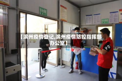 【滨州疫情登记,滨州疫情防控指挥部办公室】