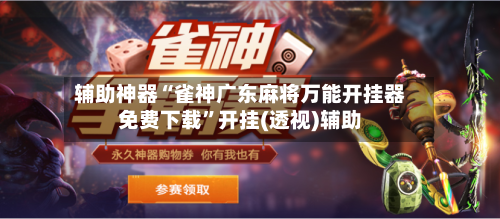 辅助神器“雀神广东麻将万能开挂器免费下载	”开挂(透视)辅助-第1张图片