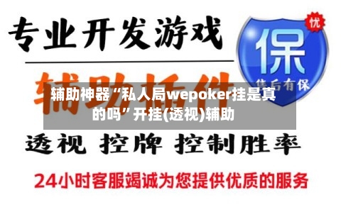 辅助神器“私人局wepoker挂是真的吗”开挂(透视)辅助