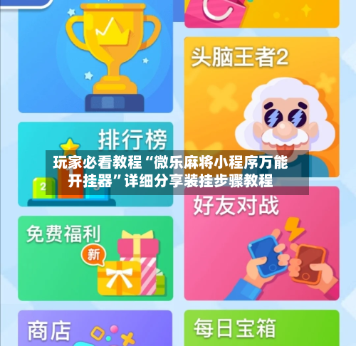 玩家必看教程“微乐麻将小程序万能开挂器”详细分享装挂步骤教程
