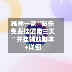 推荐一款“微乐免费挂试用三天”开挂辅助脚本+详细