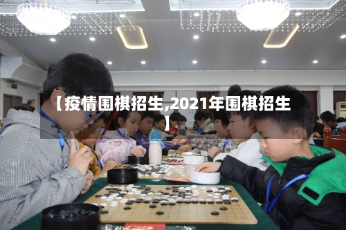 【疫情围棋招生,2021年围棋招生】