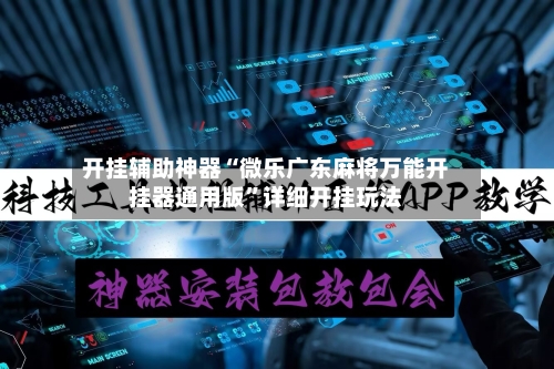 开挂辅助神器“微乐广东麻将万能开挂器通用版”详细开挂玩法-第1张图片