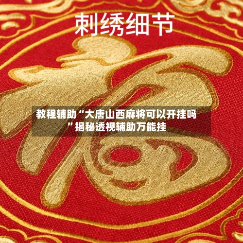 教程辅助“大唐山西麻将可以开挂吗”揭秘透视辅助万能挂