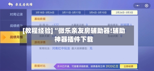 [教程经验]“微乐亲友房辅助器!辅助神器插件下载
