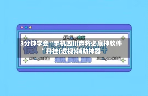 3分钟学会“手机四川麻将必赢神软件”开挂(透视)辅助神器