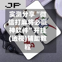 实测分享“微信打麻将必赢神软件”开挂(透视)辅助教程