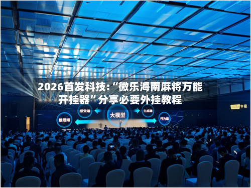 2026首发科技:“微乐海南麻将万能开挂器”分享必要外挂教程
