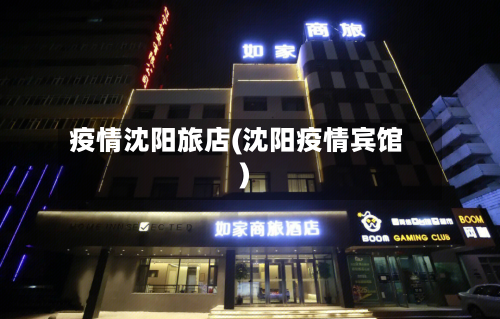 疫情沈阳旅店(沈阳疫情宾馆)