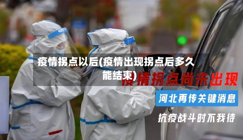 疫情拐点以后(疫情出现拐点后多久能结束)