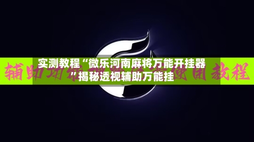 实测教程“微乐河南麻将万能开挂器	”揭秘透视辅助万能挂-第2张图片