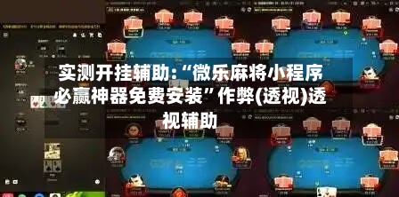 实测开挂辅助:“微乐麻将小程序必赢神器免费安装”作弊(透视)透视辅助