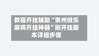 教程开挂辅助“贵州微乐麻将开挂神器”附开挂脚本详细步骤