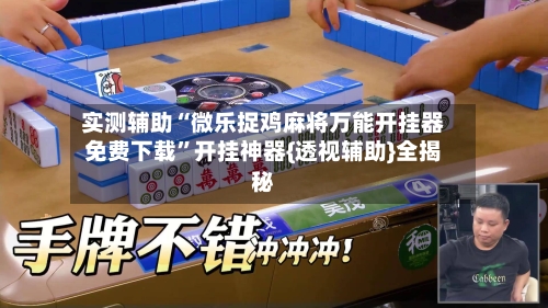 实测辅助“微乐捉鸡麻将万能开挂器免费下载”开挂神器{透视辅助}全揭秘-第1张图片