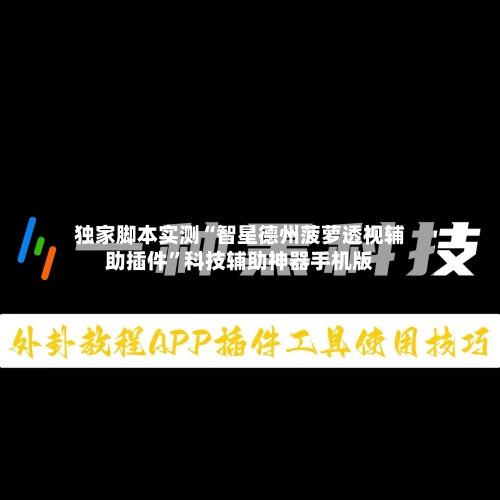 独家脚本实测“智星德州菠萝透视辅助插件”科技辅助神器手机版