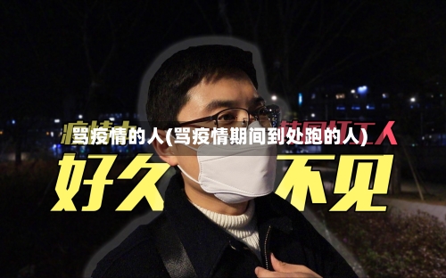 骂疫情的人(骂疫情期间到处跑的人)