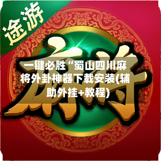 一键必胜“蜀山四川麻将外卦神器下载安装(辅助外挂+教程)