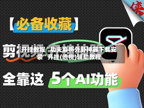 开挂教程“功夫麻将外卦神器下载安装	”开挂(透视)辅助教程-第1张图片