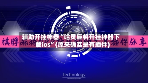 辅助开挂神器“哈灵麻将开挂神器下载ios”(原来确实是有插件)-第1张图片