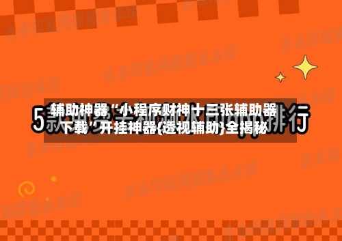 辅助神器“小程序财神十三张辅助器下载”开挂神器{透视辅助}全揭秘