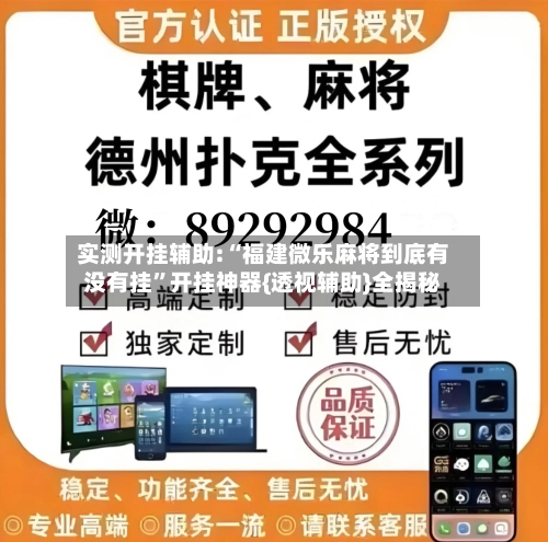 实测开挂辅助:“福建微乐麻将到底有没有挂”开挂神器{透视辅助}全揭秘